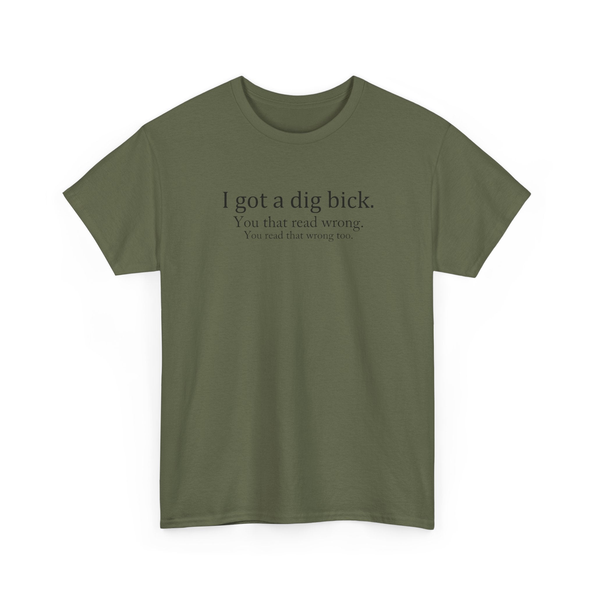 I Got a Dig Bick Tee — Funny Sarcastic Quote Graphic Tee