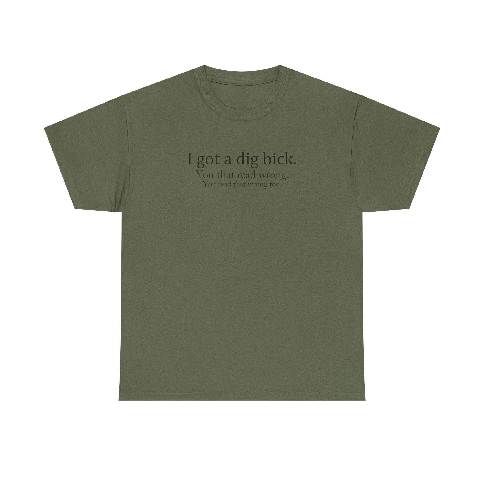 I Got a Dig Bick Tee — Funny Sarcastic Quote Graphic Tee